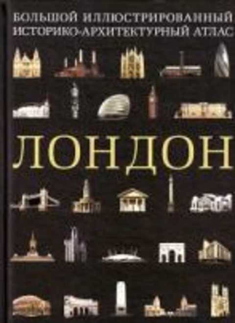 Лондон. Большой иллюстрированный историко-архитектурный атлас