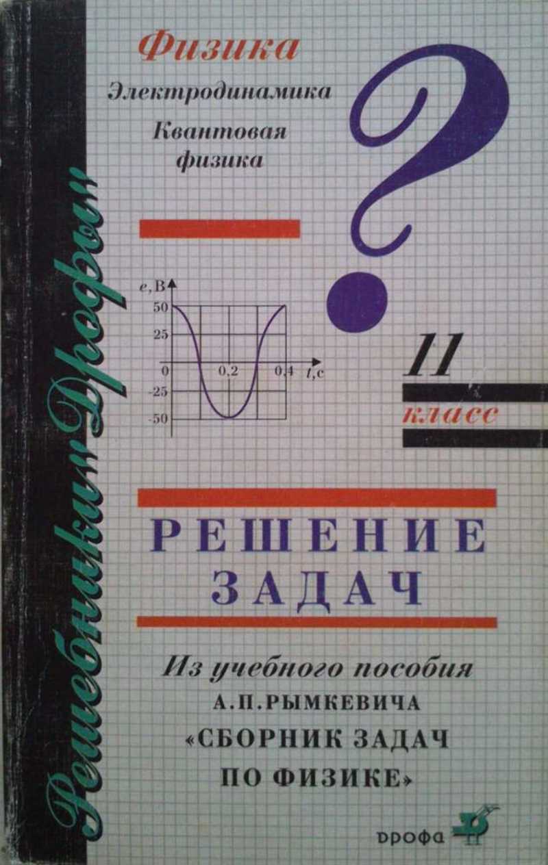 Книга: Физика. 11 кл. :Решение задач из учеб. пособ. А. П. Рымкевича « Сборник задач по физике. 10 — 1 1 кл. ». Электродинамика. Квантовая физика  Купить за 170.00 руб.