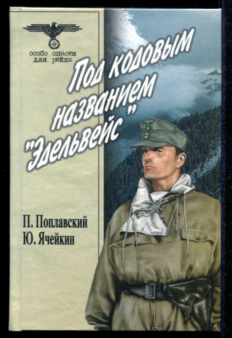 Книга особенные. Петр Поплавский: под кодовым названием «Эдельвейс». Том 1. Петр Поплавский: под кодовым названием «Эдельвейс». Под кодовым названием Эдельвейс книга. Особо опасен для рейха книга.