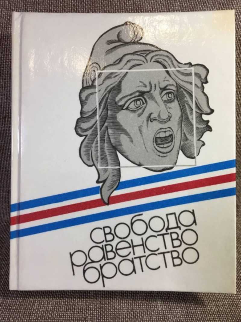 Книга: Свобода. Равенство. Братство: Великая французская революция.  Документы, письма, речи, воспоминания, песни, стихи Серия: Люди. Время.  Идеи Купить за 100.00 руб.