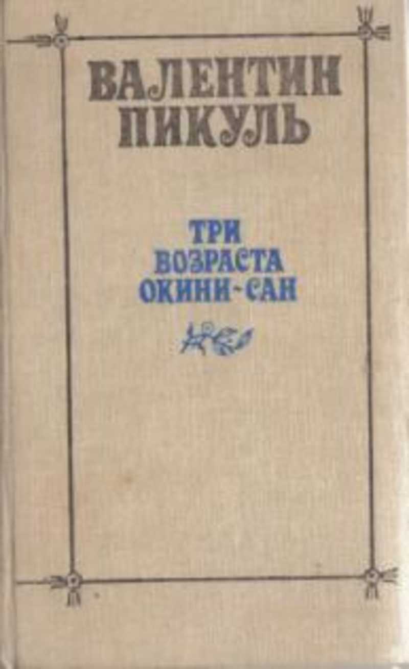 Слушать аудиокнигу окини сан пикуль. Пикуль три. Три возраста Окини-Сан Валентин Пикуль. Пикуль Валентин известные произведения. Аннотация «три возраста Окини-Сан» Валентина Пикуля.