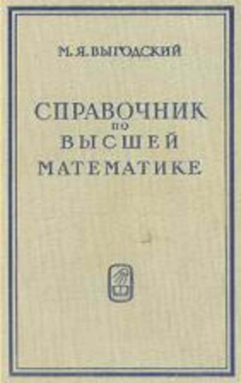 Справочник по математике. Выгодский м.я справочник по высшей математике. Выгодский м. справочник по высшей математике.. Выгодский справочник по высшей. Выготский справочник по высшей математике 1977.