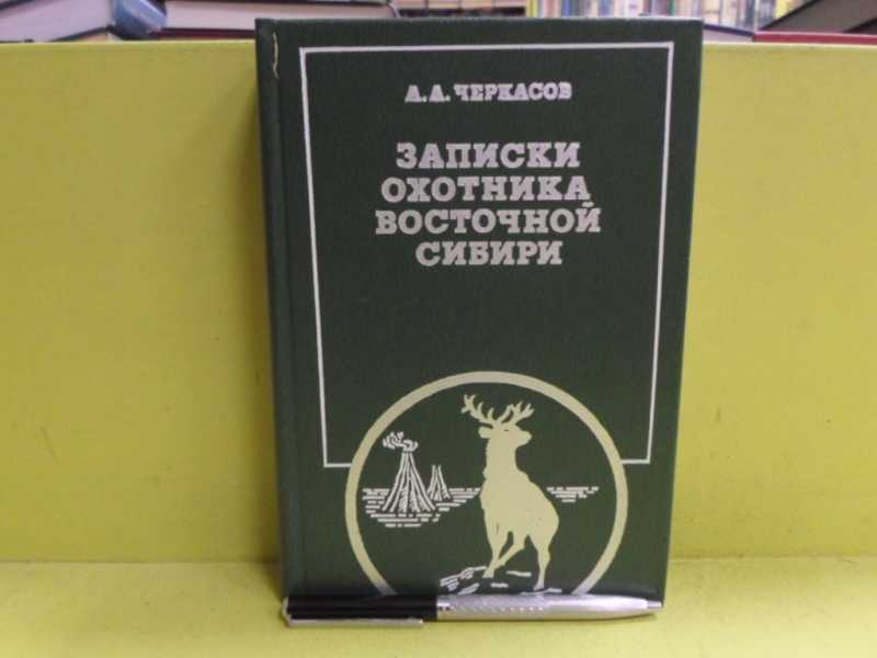а черкасов. черкасов записки охотника восточной сибири. книга записки охотника восточной сибири. записки охотника восточной сибири. записки охотника восточной сибири.