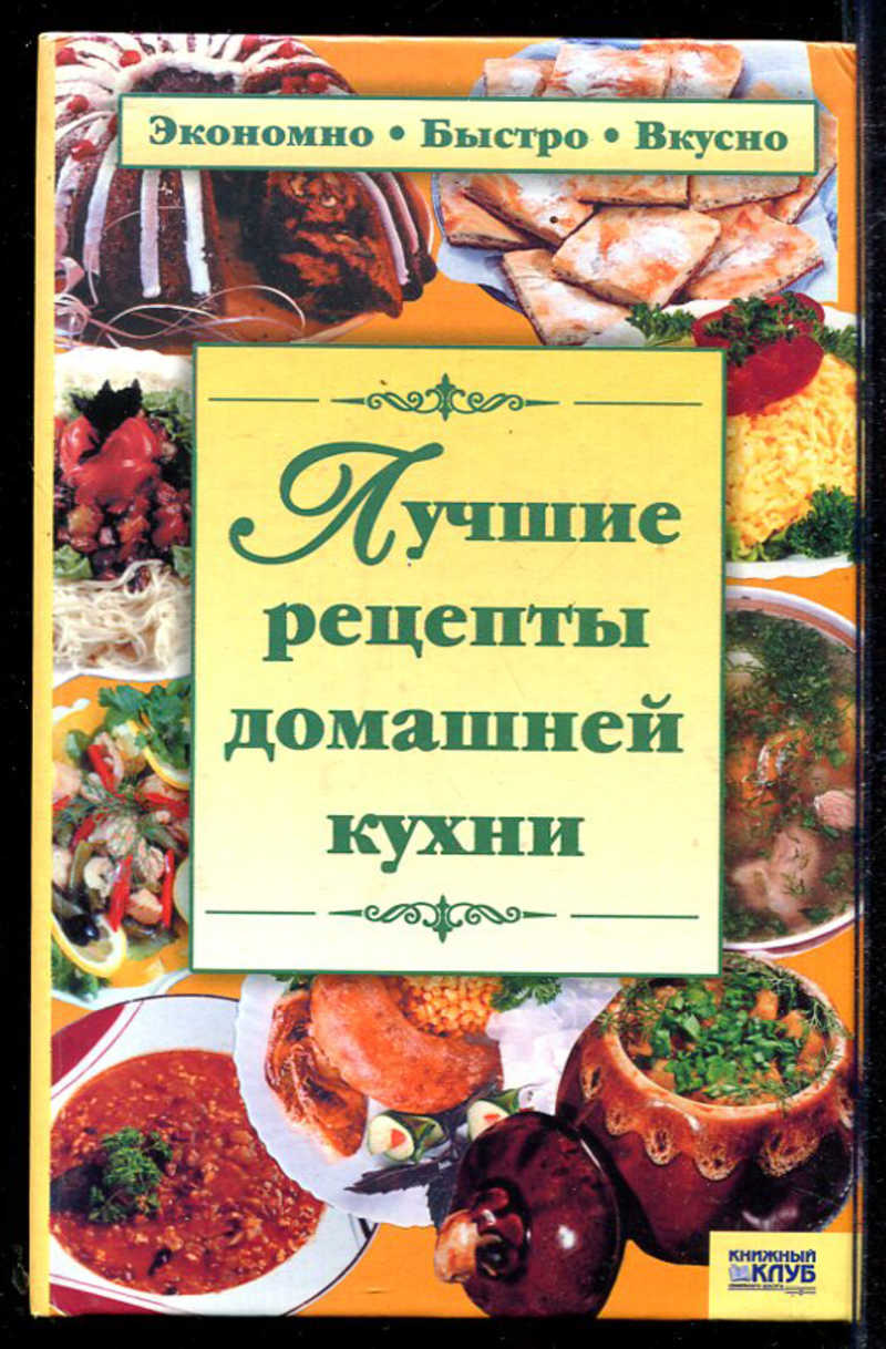 Рецепты домашней кухни. Домашняя кухня рецепты. Лучшие рецепты домашней кухни. Вкусно просто быстро - домашняя кухня. Книга экономных рецептов.