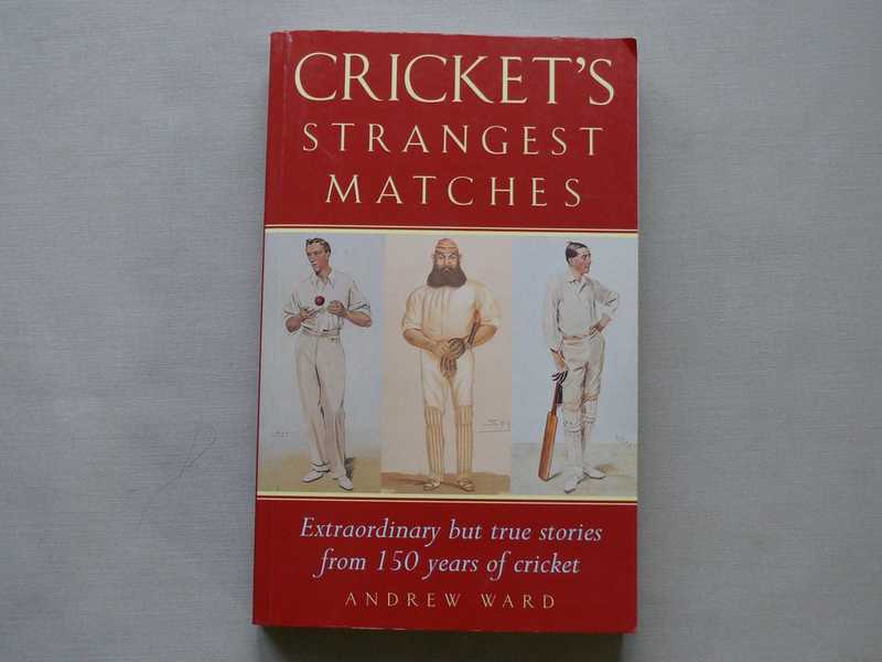 Cricket's Strangest Matches. Extraordinary But True Stories From 150 Years of Cricket. Самые странные матчи по крикету. Необычные истории из 150-летней истории крикета