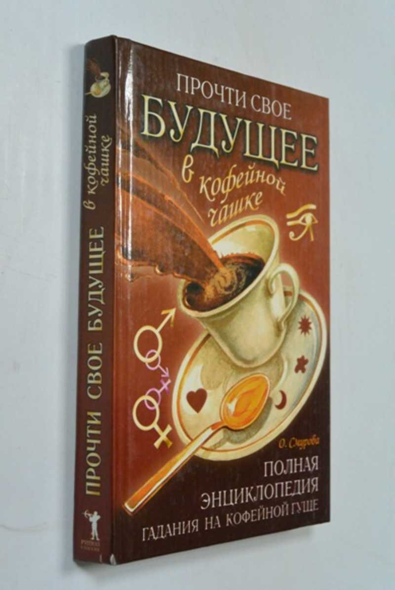 Книга: Прочти свое будущее в кофейной чашке. Полная энциклопедия гадания на  кофейной гуще Купить за 500.00 руб.