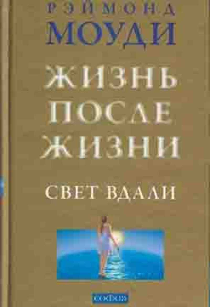 Жизнь после жизни книга. Жизнь после жизни книга Моуди. Жизнь после жизни книга Раймонд Моуди. Рэймонд Моуди свет вдали книга. Жизнь после смерти книга Моуди.