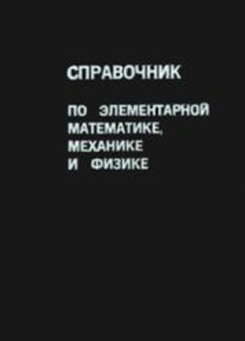 Справочник по физике механика. Справочник по элементарной математике механике и физике. Справочник по элементарной математике. Справочник по элементарной математике книга. Лекции по элементарной математике.