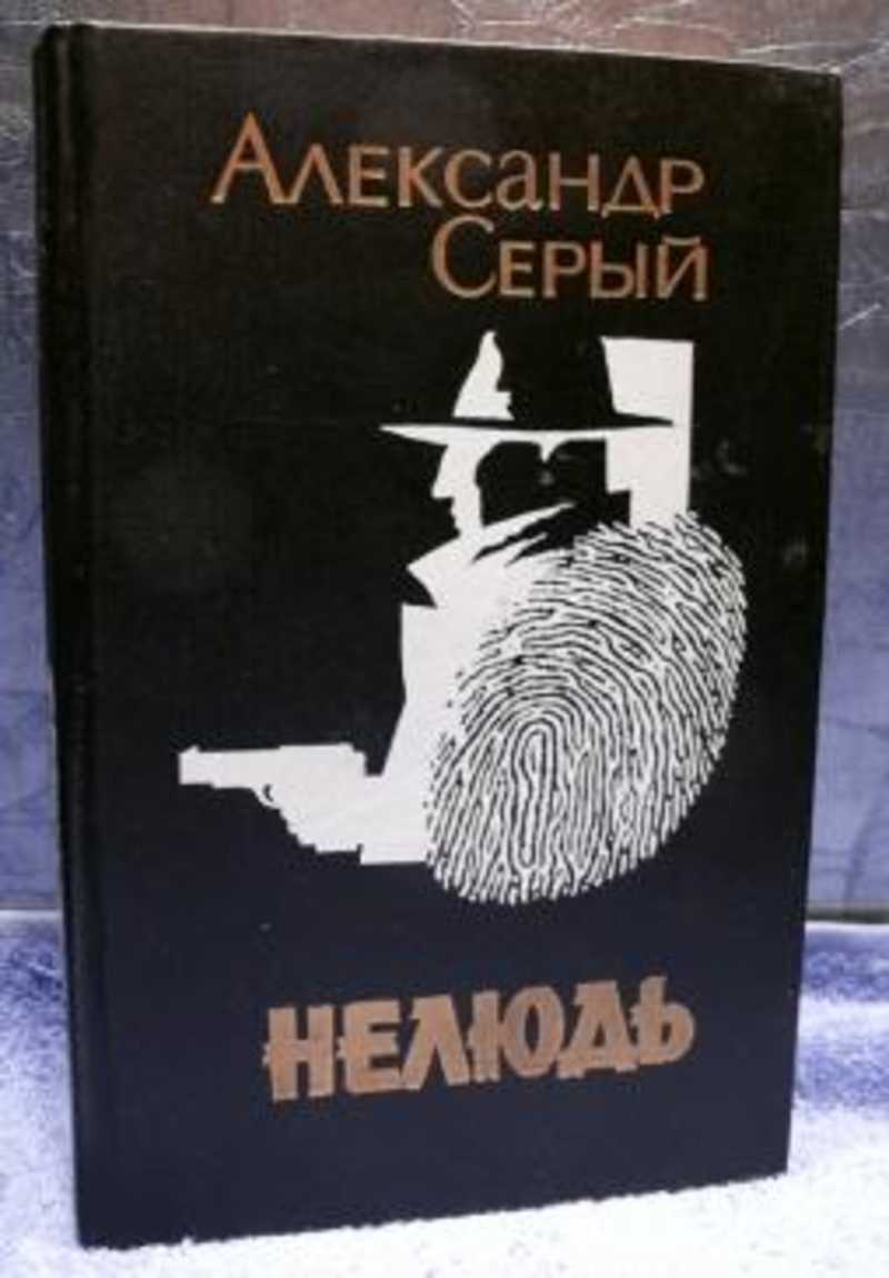 Автор серой. Александр серый нелюдь. Нелюдь книга. Александр серый книги. Книга нелюдь детектив.