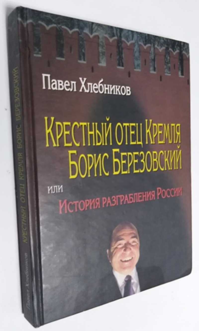 Книга: Крестный отец Кремля Борис Березовский или История разграбления  России Перевод с английского Михаила Александрова. В книге использованы  фотографии Дмитрия Соколова Купить за 1200.00 руб.