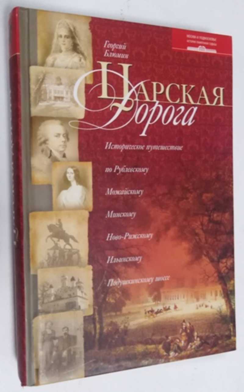 Книга: Царская дорога. Историческое путешествие по Рублевскому, Можайскому,  Минскому, Ново-Рижскому, Ильинскому, Подушкинскому шоссе Купить за 600.00  руб.