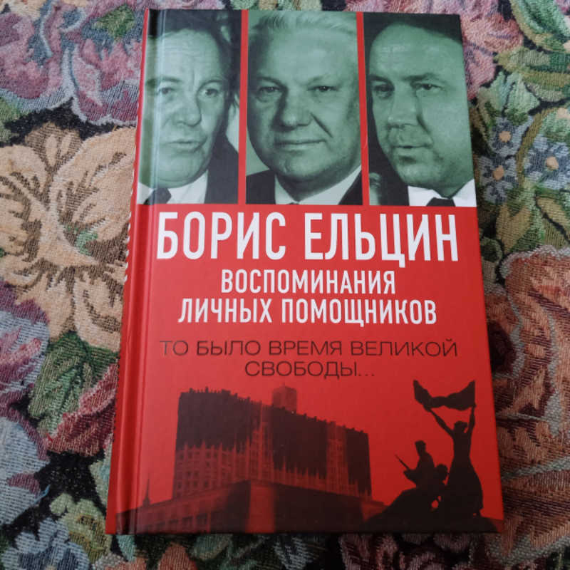 Борис Ельцин: воспоминания личных помощников: то было время великой свободы…