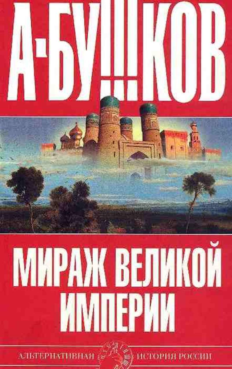 Мираж великий. Бушков Мираж «Великой империи». Альтернативная история лучшие авторы и книги. Альтернативная Российская Империя книги. Великие империи мира книга.