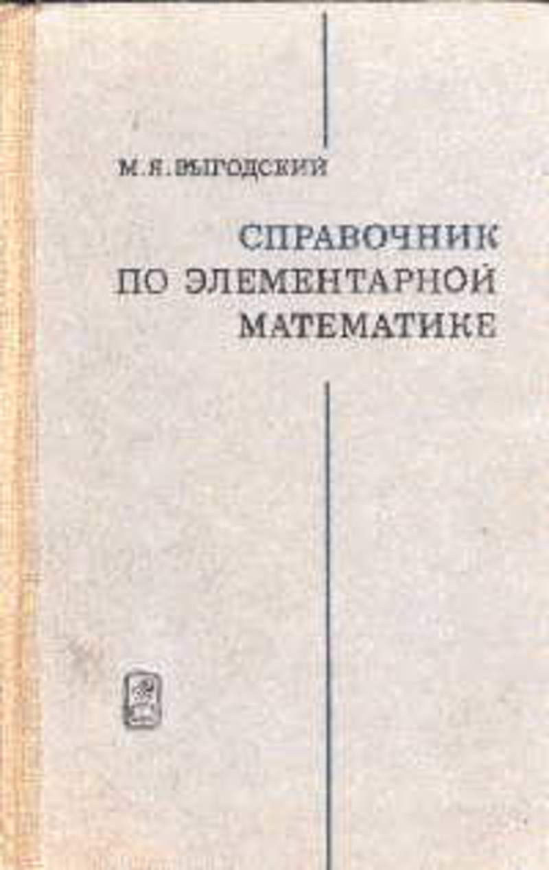 Элементарная математика. Справочник Выгодский элементарная математика. Элементарной математике. Справочник по элементарной математике для высшей школы. Основы элементарной математики.