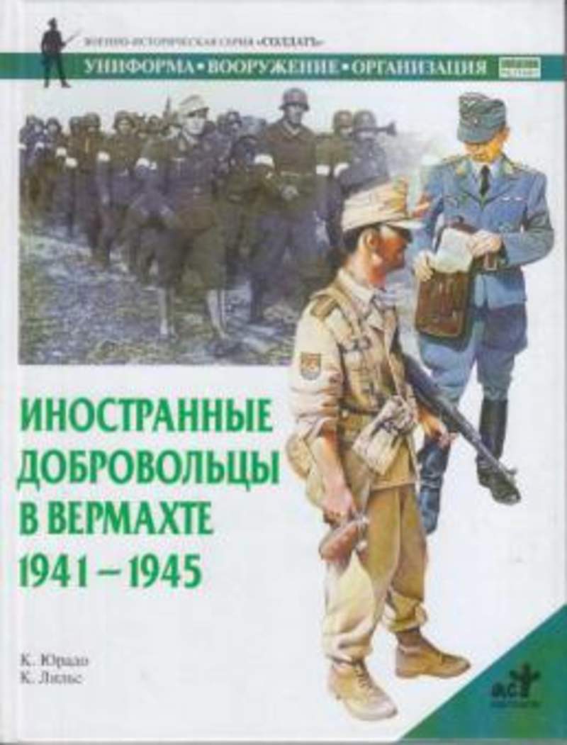 Формирование вермахта. Иностранные добровольцы в Вермахте 1941-1945. Иностранные добровольцы в Вермахте. Юрадо к. Лильс к. иностранные добровольцы в Вермахте.1941-1945.. Иностранные добровольцы в Вермахте книга.