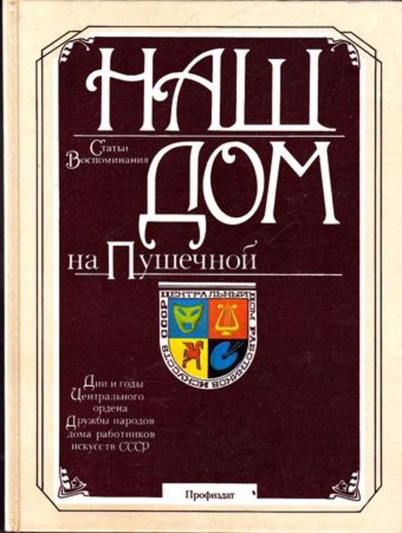 Книга: Наш дом на Пушечной: Дни и годы Центрального ордена Дружбы народов Дома  работников искусств Купить за 80.00 руб.