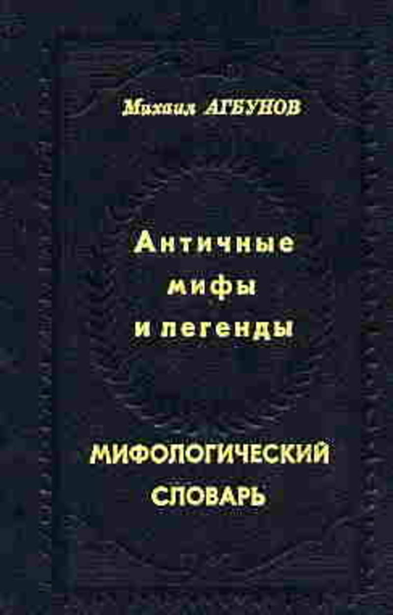 Книга древней мифологии. Мифологический словарь. Словарь мифов. Античный мифологический словарь. Михаил Васильевич Агбунов книги.