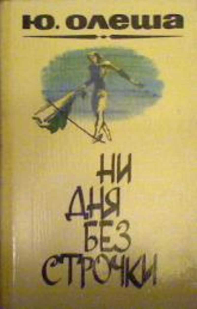 Ни дня без. Олеша ни дня без строчки. Олеша Юрий Карлович ни дня без строчки. Ни дня без строчки книга. Ни дня без строчки Юрий Олеша книга.