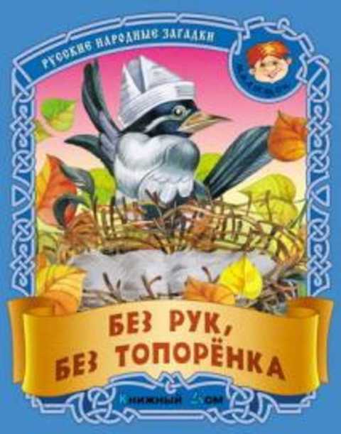 Без топоренка загадка. Загадка без рук без топоренка. Народные загадки, без песатиля и без художественного творчества. Кузьмин с. (сост.) "Солнышко".