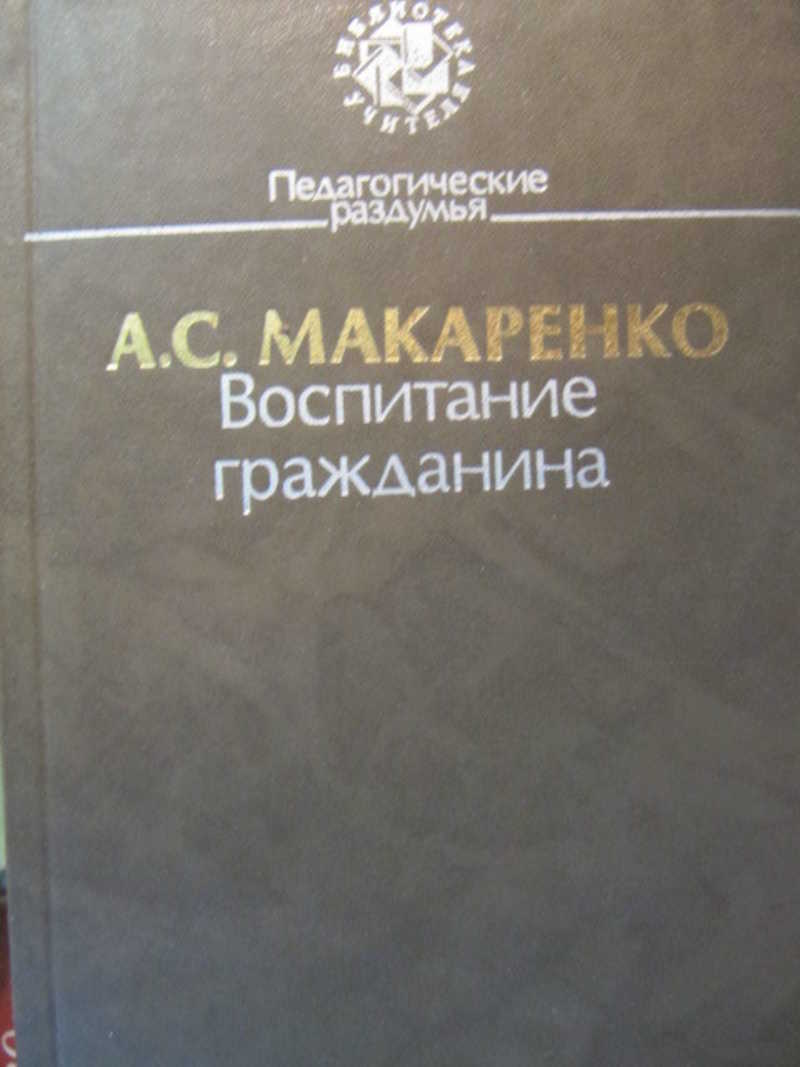 Воспитание гражданина. Макаренко воспитание гражданина. Книга Макаренко воспитание гражданина. Макаренко а. с. о воспитании. - М., 1988.. 15. Макаренко, а.с. воспитание гражданина.