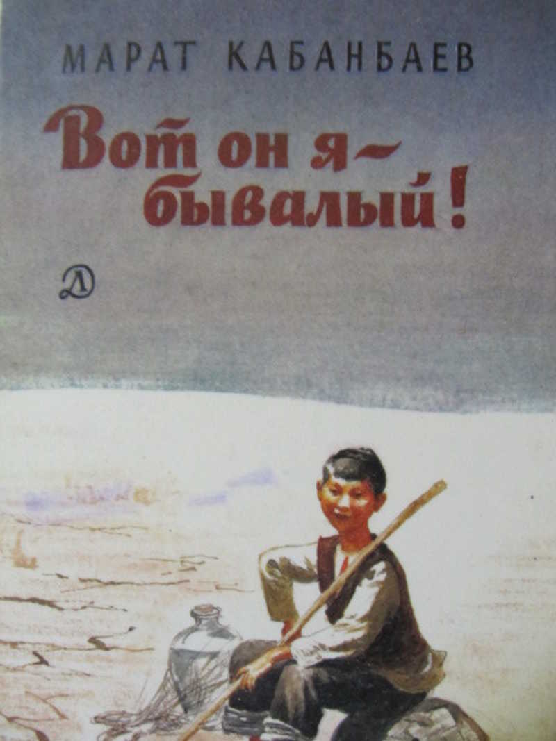 Вот он я. М Кабанбаев. Вот он я Бывалый Кабанбаев Марат. Рассказывает Бывалый человек книга обложка. Читать рассказ Бывалый человек.