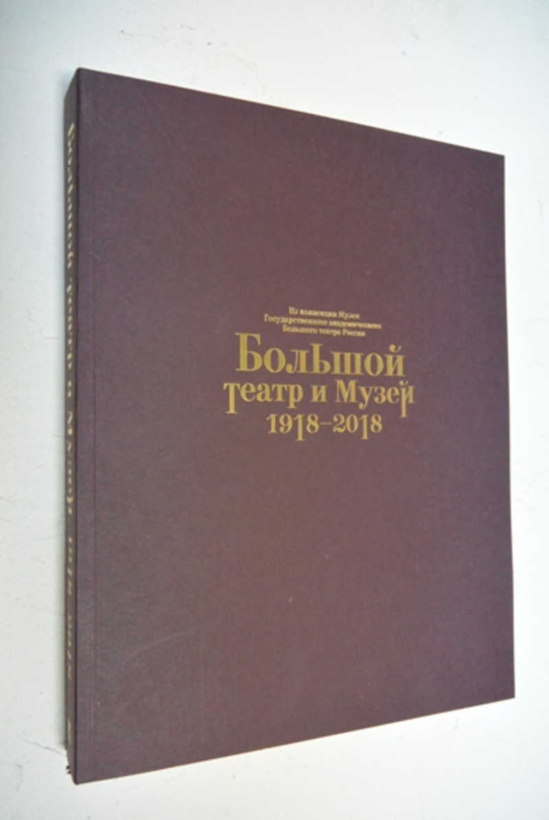 Большой театр и музей. 1918-2018. Из коллекции Музея Государственного академического Большого театра России
